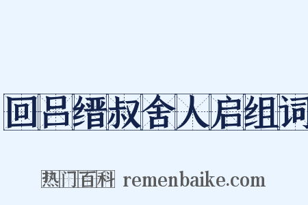 回吕缙叔舍人启组词是什么意思的图片